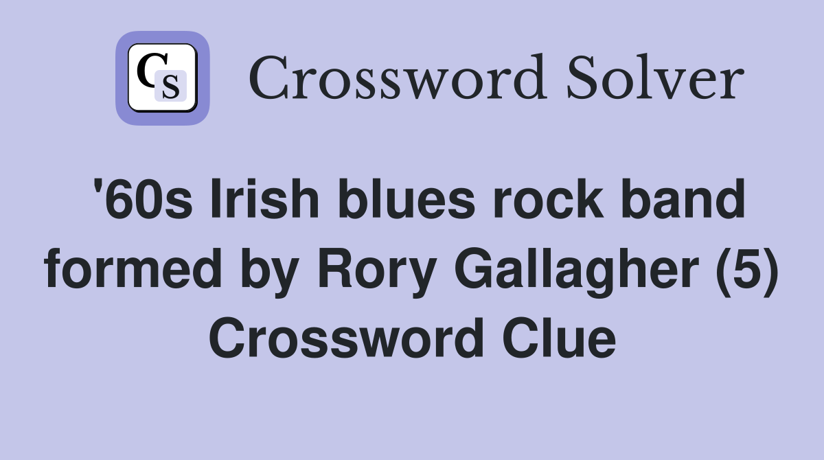 '60s Irish blues rock band formed by Rory Gallagher (5) Crossword